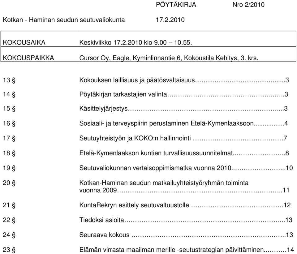 ..4 17 Seutuyhteistyön ja KOKO:n hallinnointi 7 18 Etelä-Kymenlaakson kuntien turvallisuussuunnitelmat....8 19 Seutuvaliokunnan vertaisoppimismatka vuonna 2010.