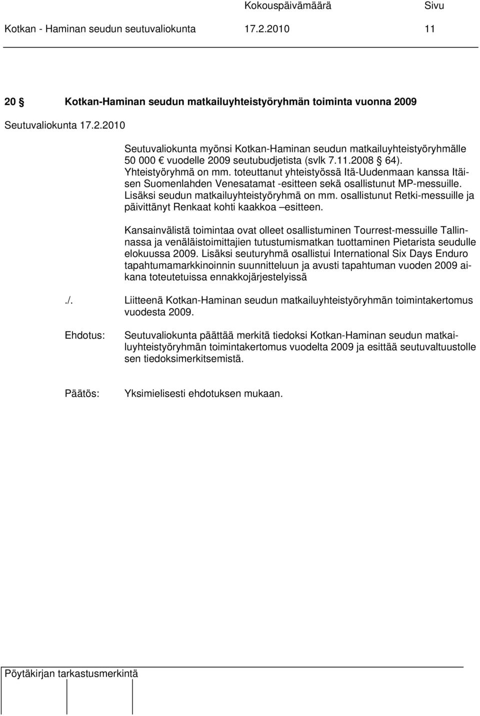 Yhteistyöryhmä on mm. toteuttanut yhteistyössä Itä-Uudenmaan kanssa Itäisen Suomenlahden Venesatamat -esitteen sekä osallistunut MP-messuille. Lisäksi seudun matkailuyhteistyöryhmä on mm.