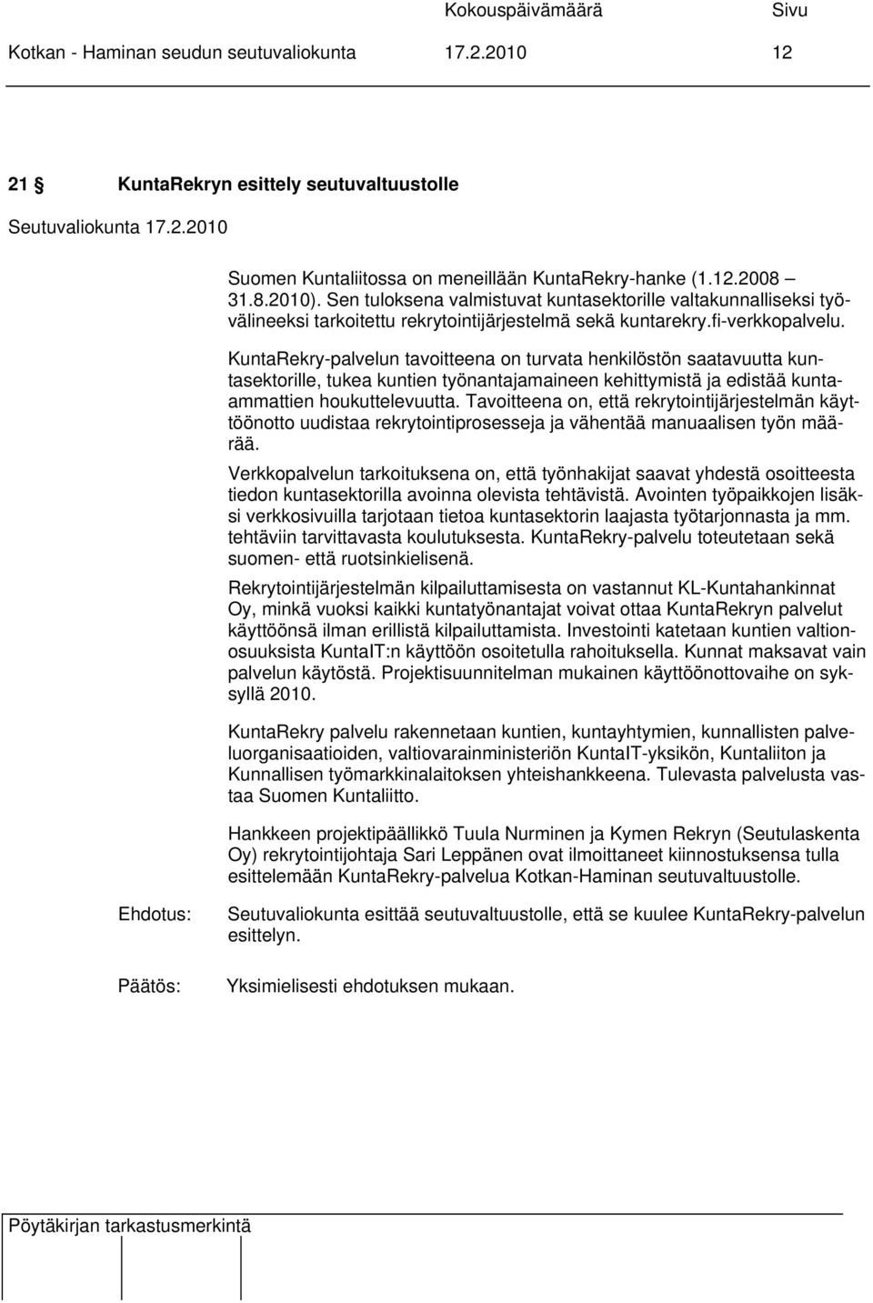 KuntaRekry-palvelun tavoitteena on turvata henkilöstön saatavuutta kuntasektorille, tukea kuntien työnantajamaineen kehittymistä ja edistää kuntaammattien houkuttelevuutta.