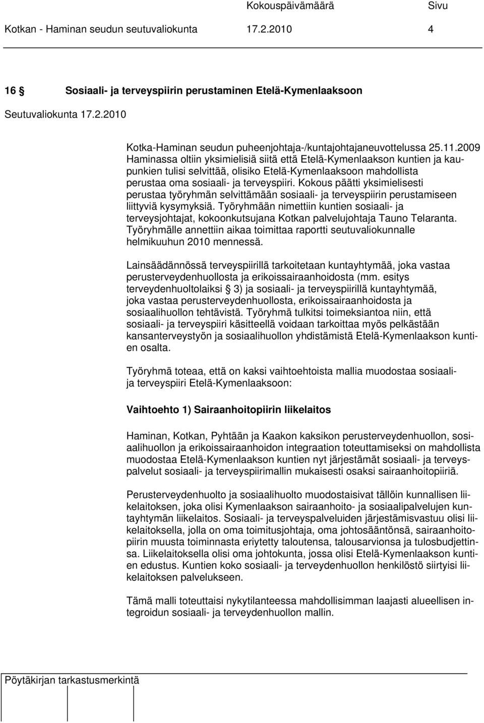 Kokous päätti yksimielisesti perustaa työryhmän selvittämään sosiaali- ja terveyspiirin perustamiseen liittyviä kysymyksiä.