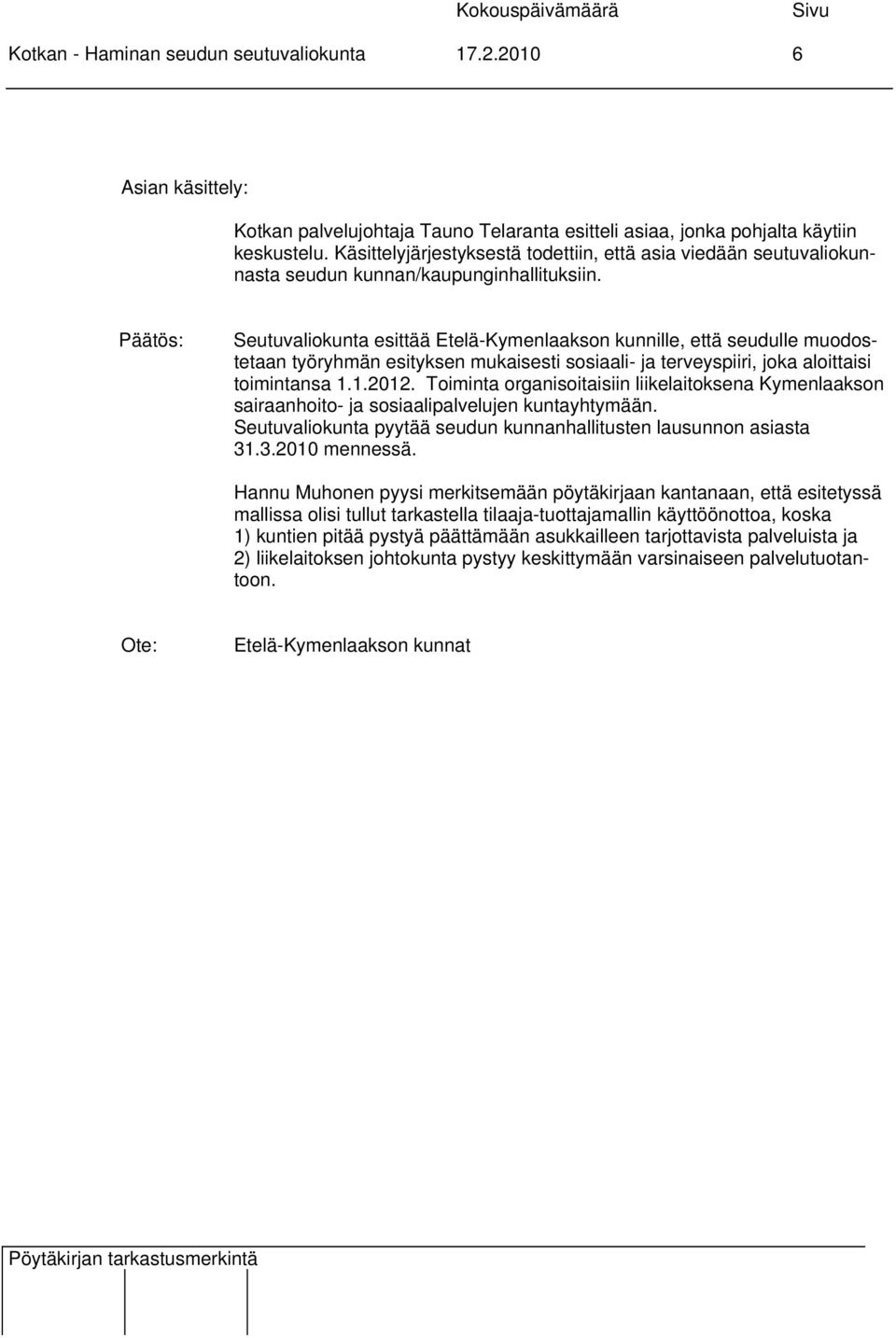 Seutuvaliokunta esittää Etelä-Kymenlaakson kunnille, että seudulle muodostetaan työryhmän esityksen mukaisesti sosiaali- ja terveyspiiri, joka aloittaisi toimintansa 1.1.2012.