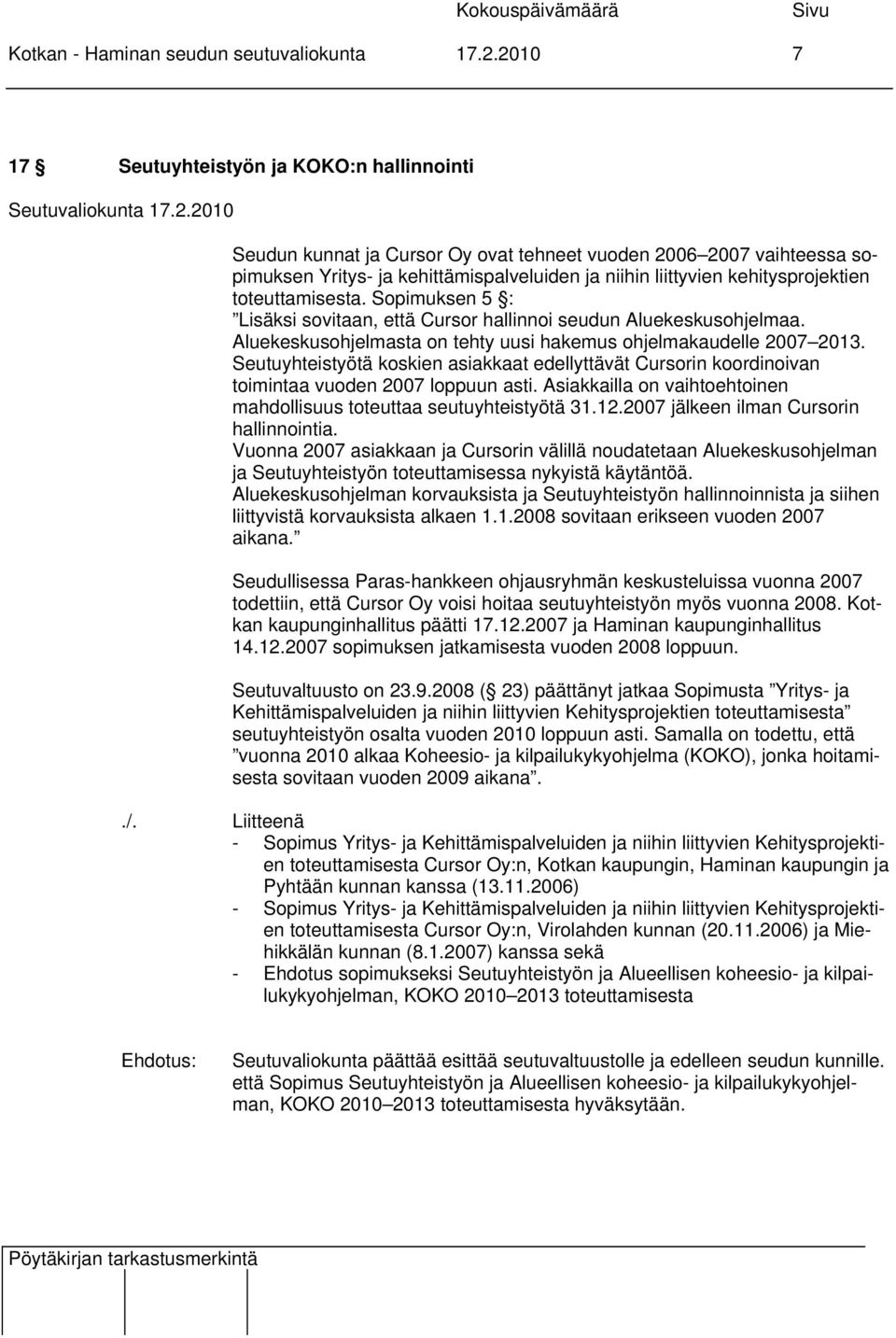 toteuttamisesta. Sopimuksen 5 : Lisäksi sovitaan, että Cursor hallinnoi seudun Aluekeskusohjelmaa. Aluekeskusohjelmasta on tehty uusi hakemus ohjelmakaudelle 2007 2013.