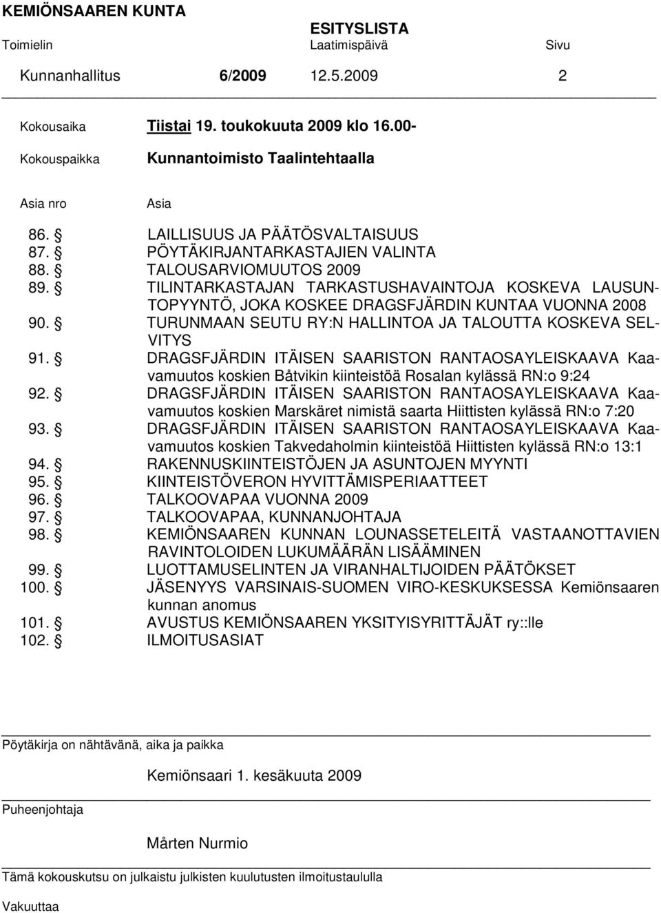 TILINTARKASTAJAN TARKASTUSHAVAINTOJA KOSKEVA LAUSUN- TOPYYNTÖ, JOKA KOSKEE DRAGSFJÄRDIN KUNTAA VUONNA 2008 90. TURUNMAAN SEUTU RY:N HALLINTOA JA TALOUTTA KOSKEVA SEL- VITYS 91.