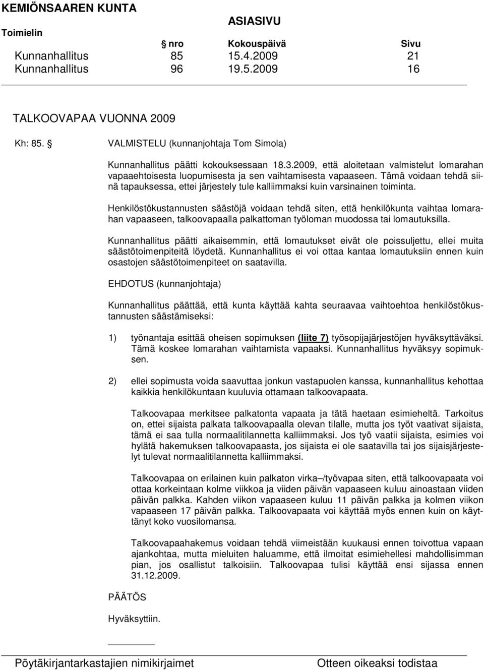 Tämä voidaan tehdä siinä tapauksessa, ettei järjestely tule kalliimmaksi kuin varsinainen toiminta.