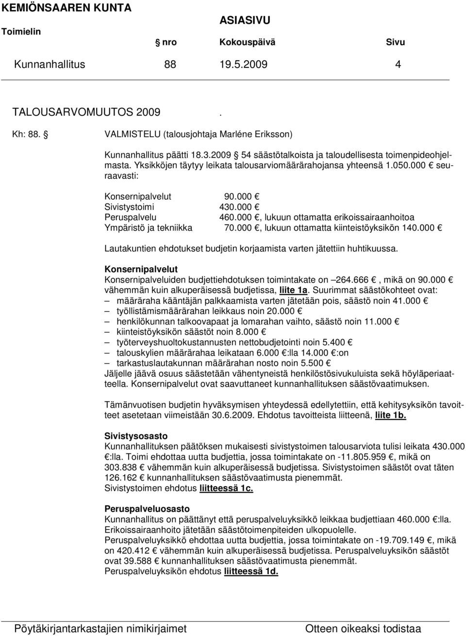 000, lukuun ottamatta erikoissairaanhoitoa Ympäristö ja tekniikka 70.000, lukuun ottamatta kiinteistöyksikön 140.000 Lautakuntien ehdotukset budjetin korjaamista varten jätettiin huhtikuussa.