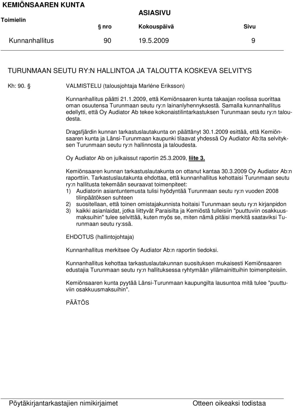 2009 esittää, että Kemiönsaaren kunta ja Länsi-Turunmaan kaupunki tilaavat yhdessä Oy Audiator Ab:lta selvityksen Turunmaan seutu ry:n hallinnosta ja taloudesta.