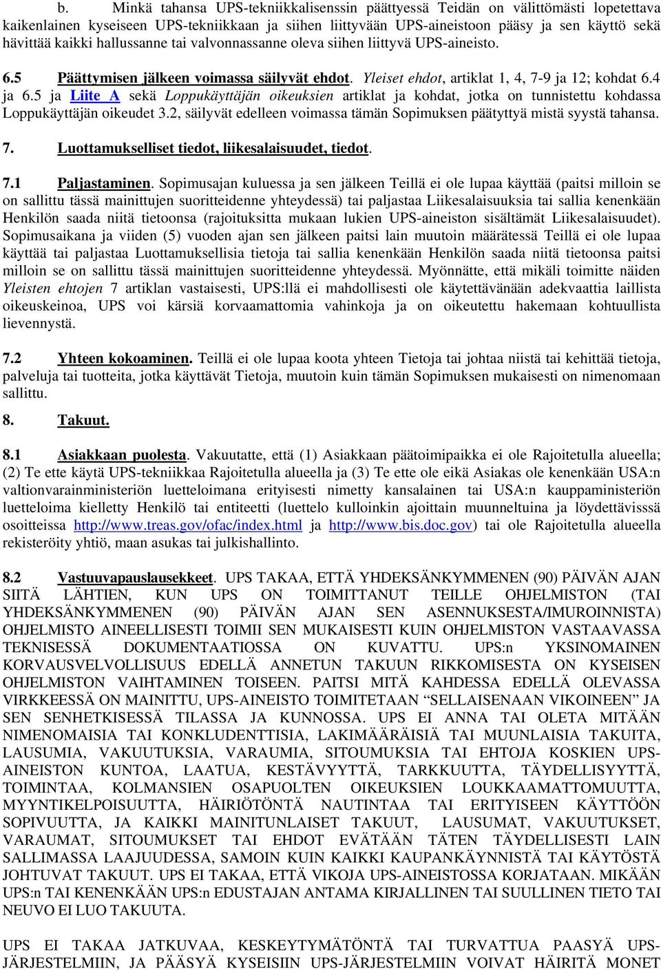 5 ja Liite A sekä Loppukäyttäjän oikeuksien artiklat ja kohdat, jotka on tunnistettu kohdassa Loppukäyttäjän oikeudet 3.2, säilyvät edelleen voimassa tämän Sopimuksen päätyttyä mistä syystä tahansa.