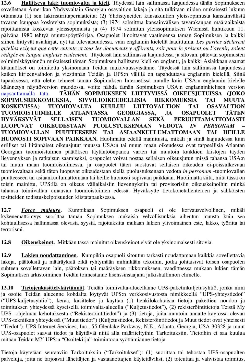 lakiristiriitaperiaatteita; (2) Yhdistyneiden kansakuntien yleissopimusta kansainvälistä tavaran kauppaa koskevista sopimuksista; (3) 1974 solmittua kansainvälisen tavarakaupan määräaikaista