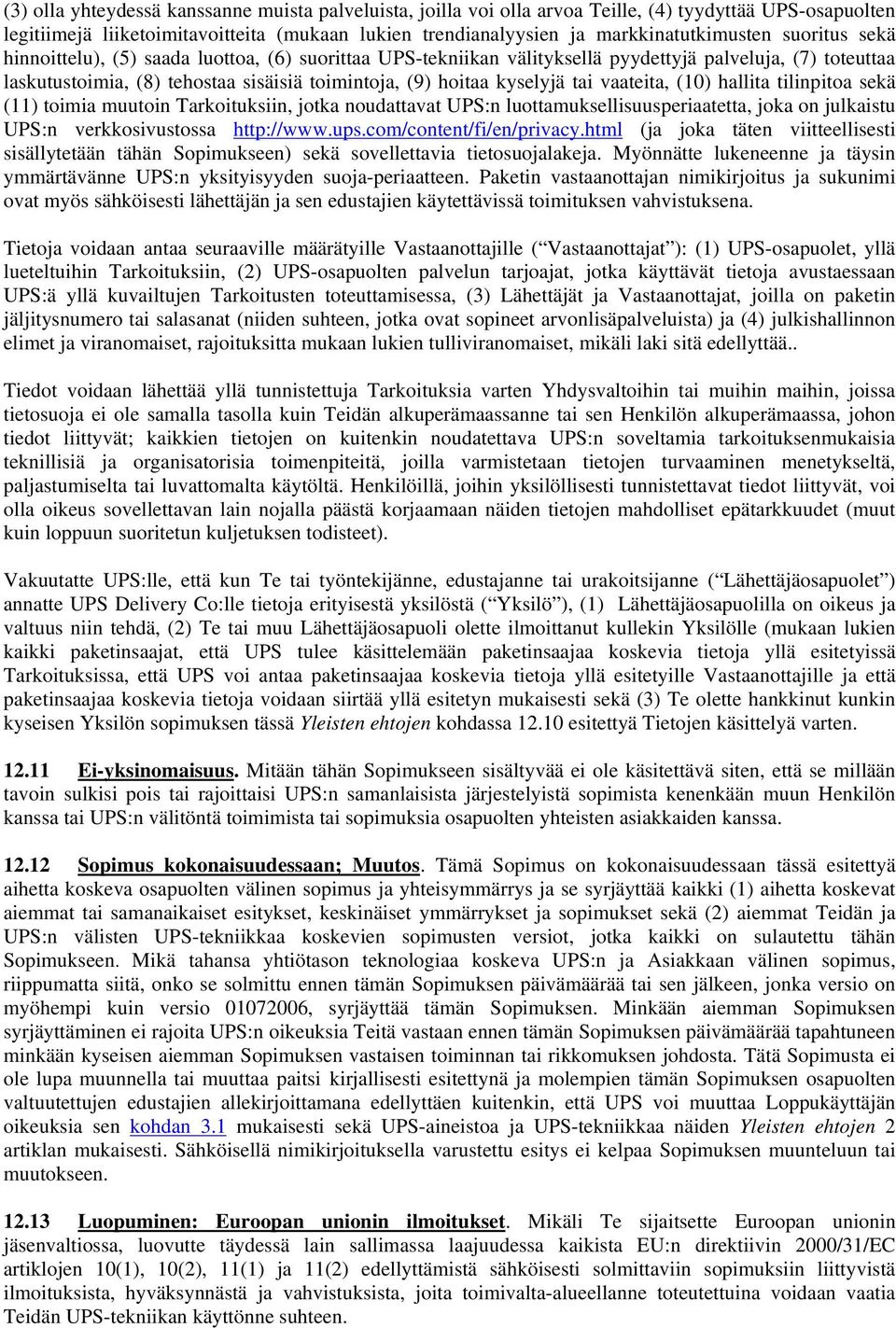 vaateita, (10) hallita tilinpitoa sekä (11) toimia muutoin Tarkoituksiin, jotka noudattavat UPS:n luottamuksellisuusperiaatetta, joka on julkaistu UPS:n verkkosivustossa http://www.ups.