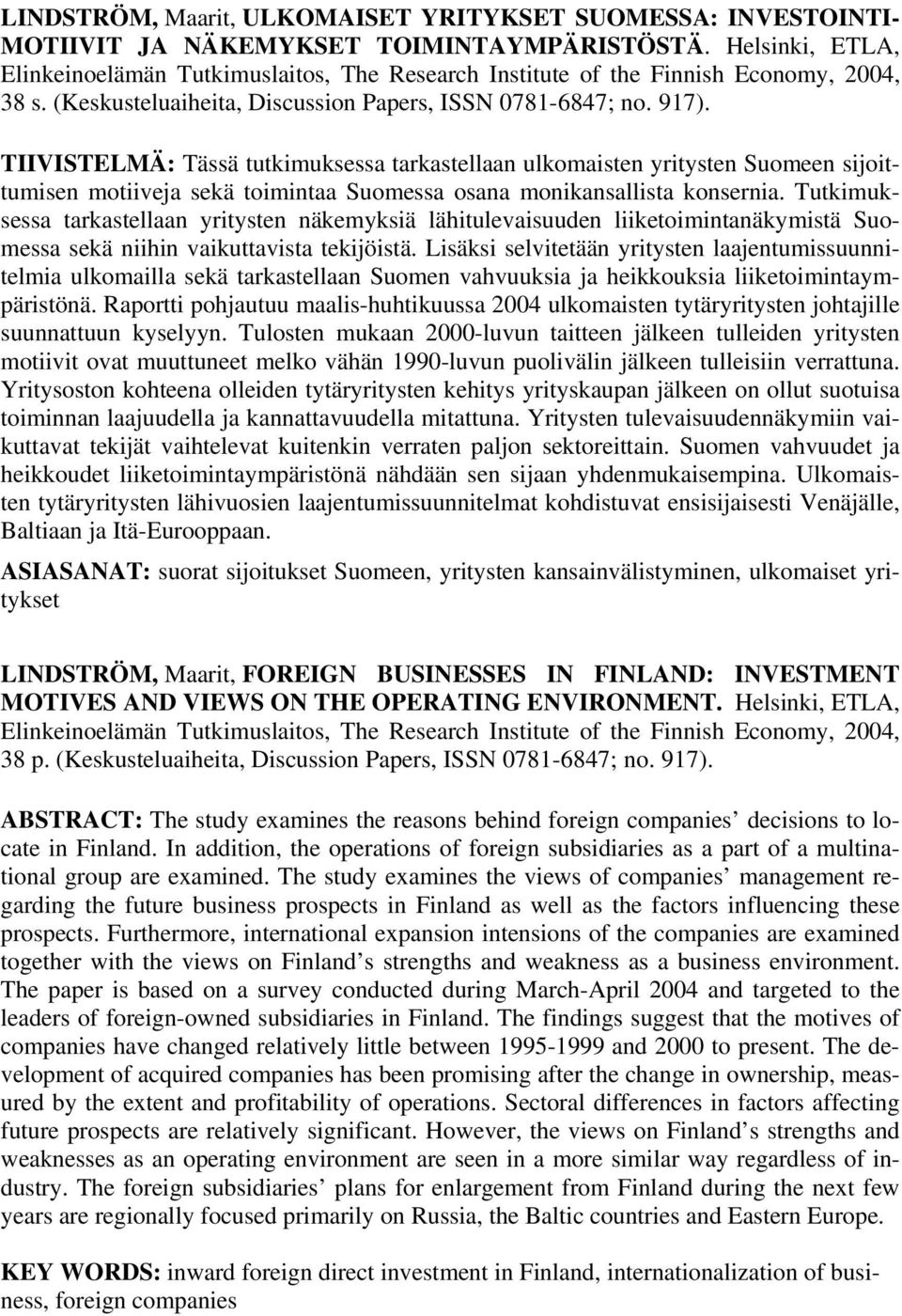 TIIVISTELMÄ: Tässä tutkimuksessa tarkastellaan ulkomaisten yritysten Suomeen sijoittumisen motiiveja sekä toimintaa Suomessa osana monikansallista konsernia.