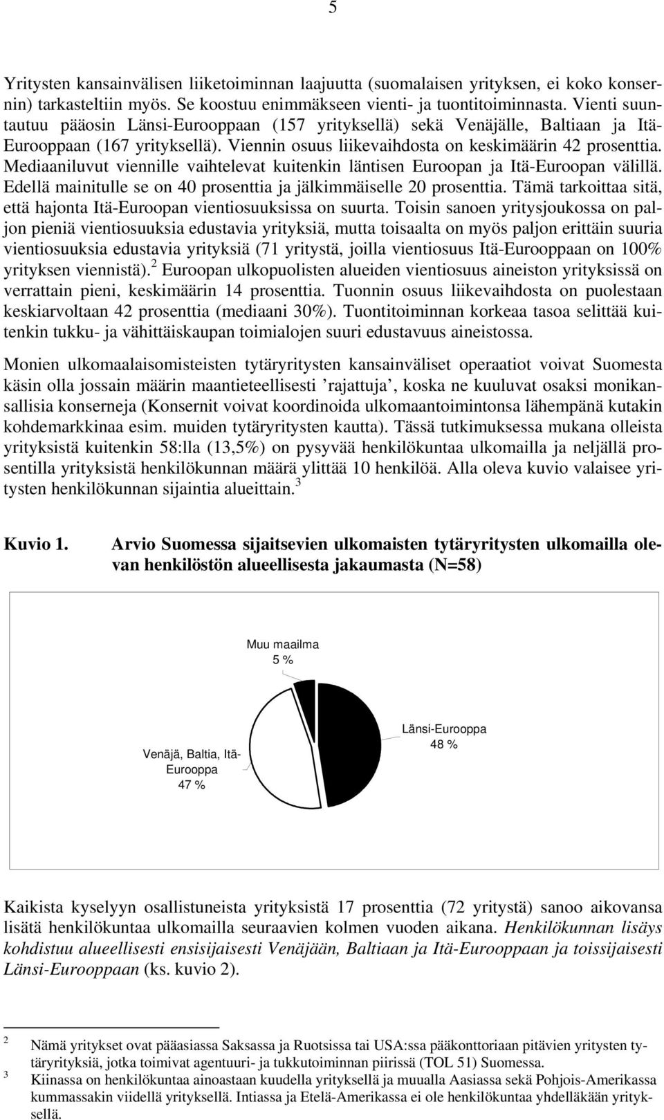 Mediaaniluvut viennille vaihtelevat kuitenkin läntisen Euroopan ja Itä-Euroopan välillä. Edellä mainitulle se on 40 prosenttia ja jälkimmäiselle 20 prosenttia.