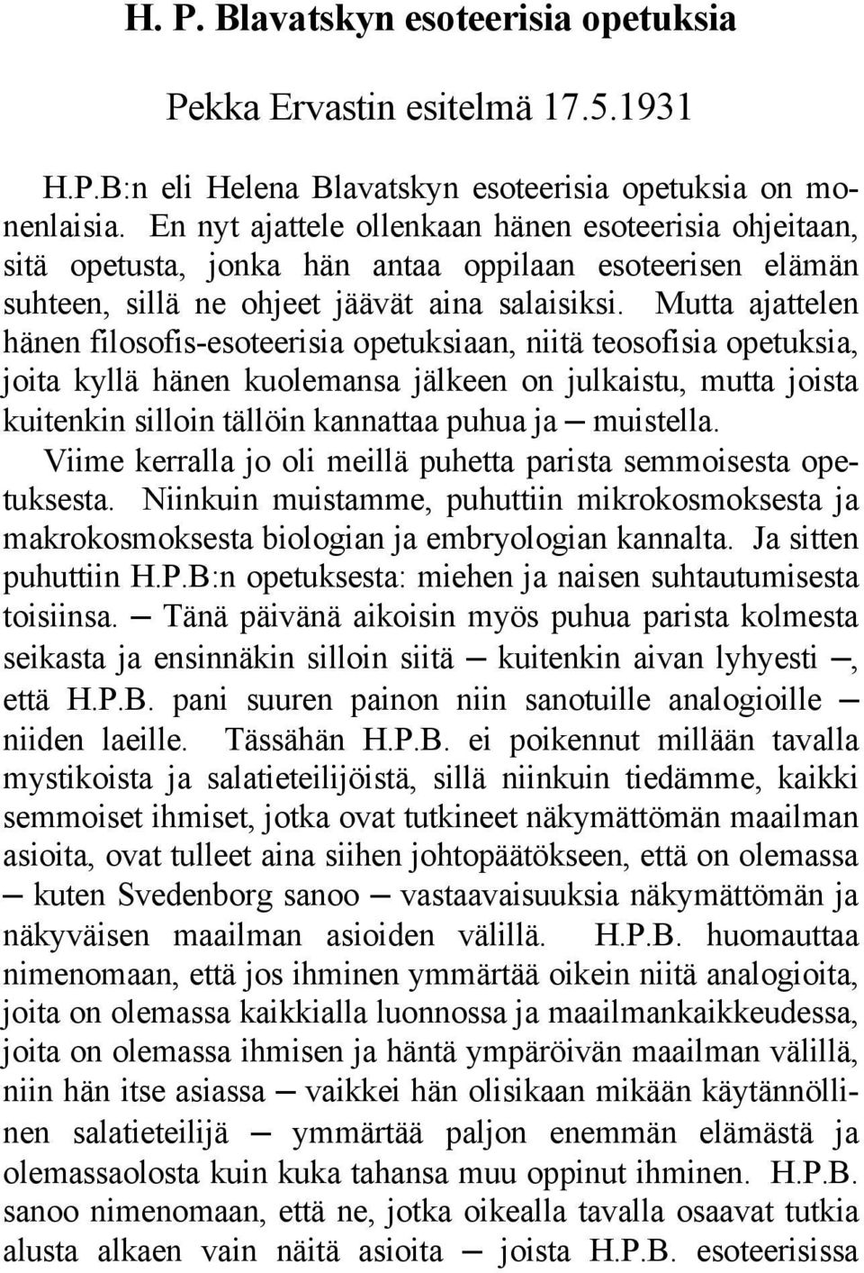 Mutta ajattelen hänen filosofis-esoteerisia opetuksiaan, niitä teosofisia opetuksia, joita kyllä hänen kuolemansa jälkeen on julkaistu, mutta joista kuitenkin silloin tällöin kannattaa puhua ja