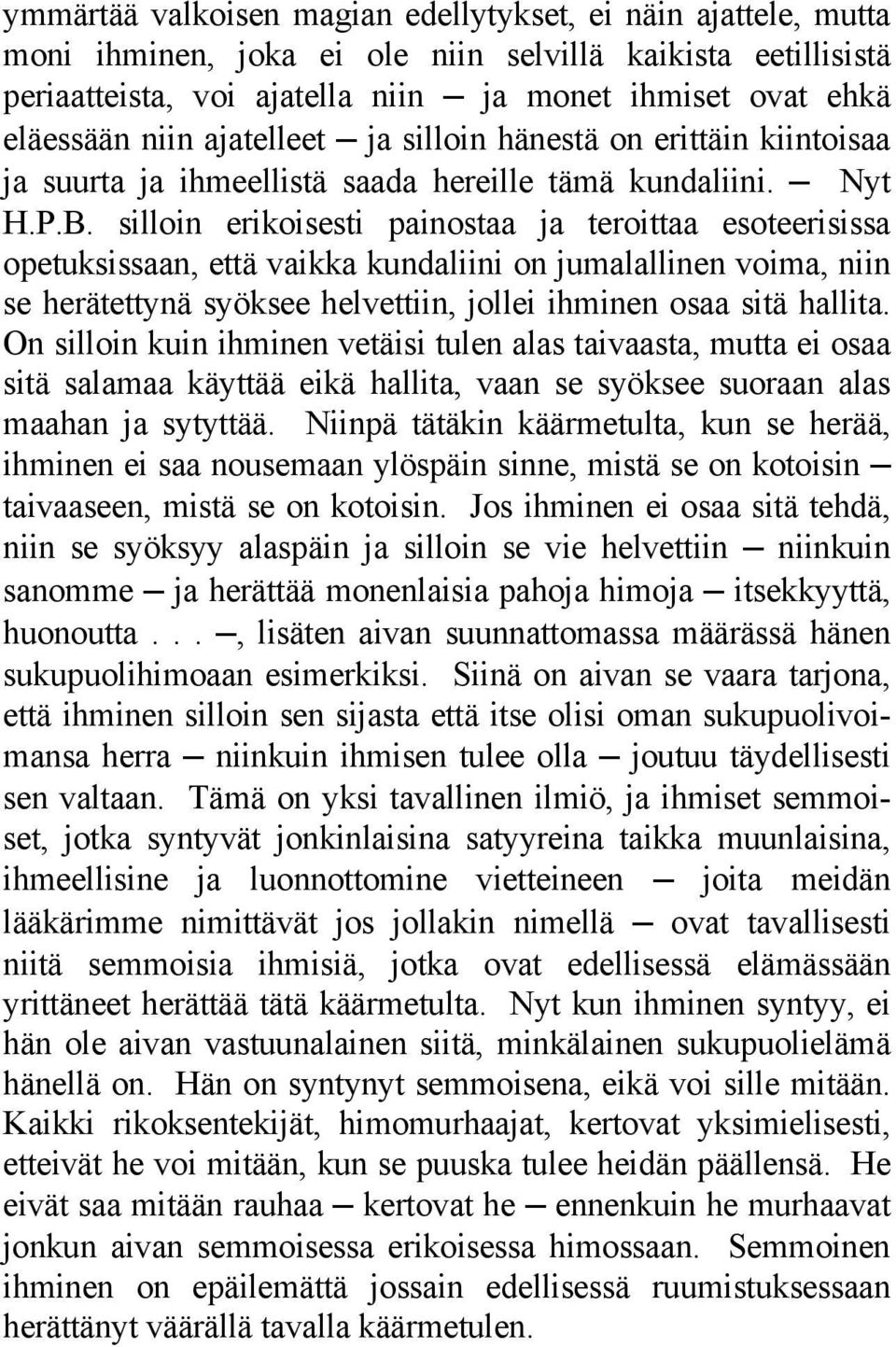 silloin erikoisesti painostaa ja teroittaa esoteerisissa opetuksissaan, että vaikka kundaliini on jumalallinen voima, niin se herätettynä syöksee helvettiin, jollei ihminen osaa sitä hallita.