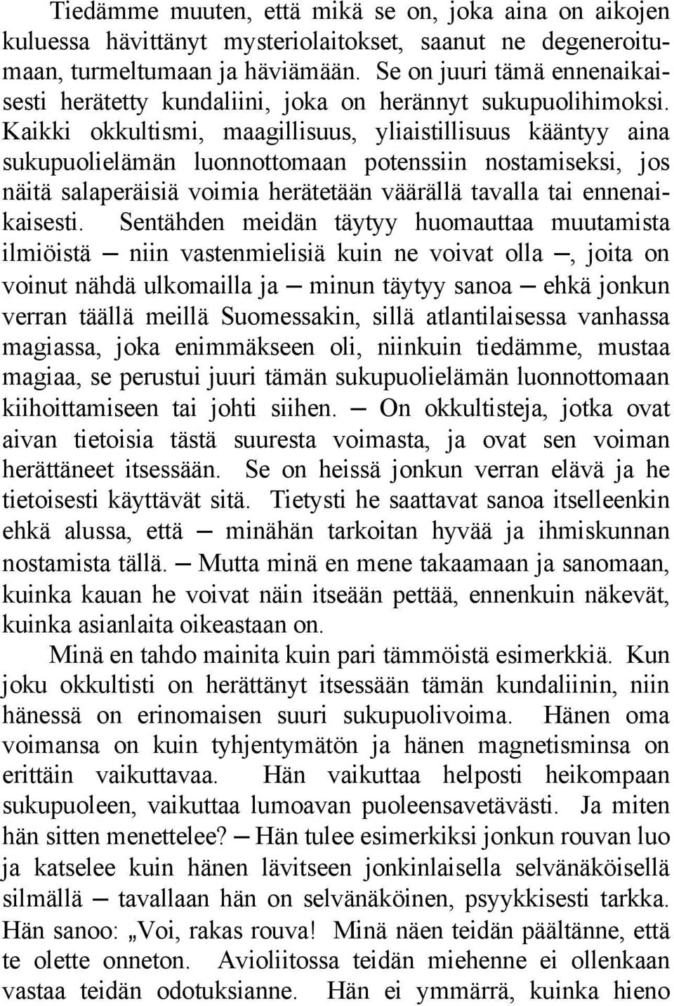 Kaikki okkultismi, maagillisuus, yliaistillisuus kääntyy aina sukupuolielämän luonnottomaan potenssiin nostamiseksi, jos näitä salaperäisiä voimia herätetään väärällä tavalla tai ennenaikaisesti.