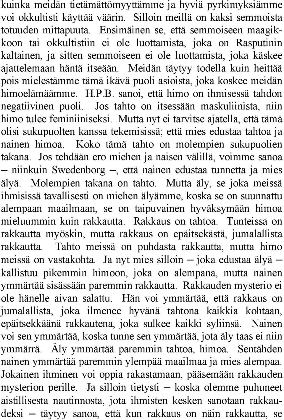 Meidän täytyy todella kuin heittää pois mielestämme tämä ikävä puoli asioista, joka koskee meidän himoelämäämme. H.P.B. sanoi, että himo on ihmisessä tahdon negatiivinen puoli.
