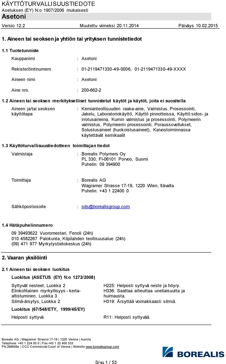 3 Käyttöturvallisuustiedotteen toimittajan tiedot : Kemianteollisuuden raaka-aine, Valmistus, Prosessointi, Jakelu, Laboratoriokäyttö, Käyttö pinnotteissa, Käyttö sidos- ja irrotusaineina, Kumin