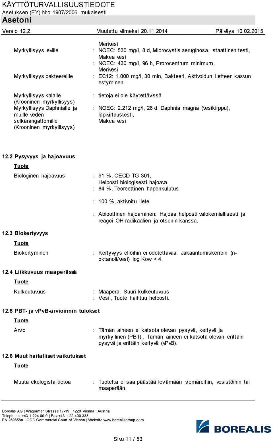 000 mg/l, 30 min, Bakteeri, Aktivoidun lietteen kasvun estyminen : tietoja ei ole käytettävissä : NOEC: 2.212 mg/l, 28 d, Daphnia magna (vesikirppu), läpivirtaustesti, Makea vesi 12.