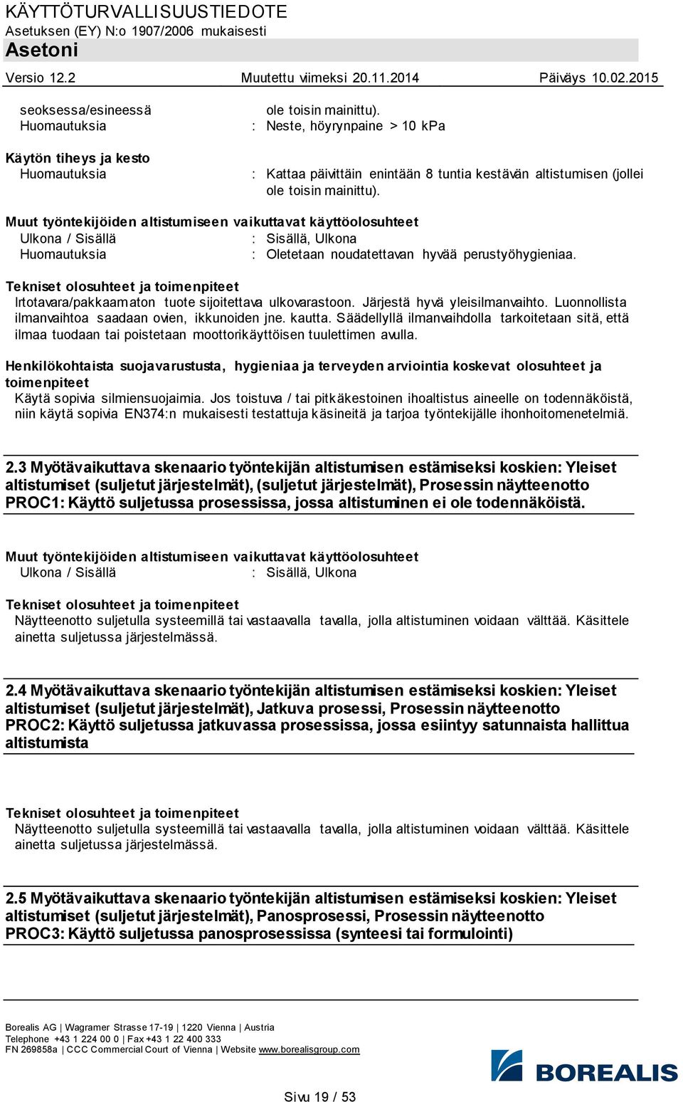 Tekniset olosuhteet ja toimenpiteet Irtotavara/pakkaamaton tuote sijoitettava ulkovarastoon. Järjestä hyvä yleisilmanvaihto. Luonnollista ilmanvaihtoa saadaan ovien, ikkunoiden jne. kautta.