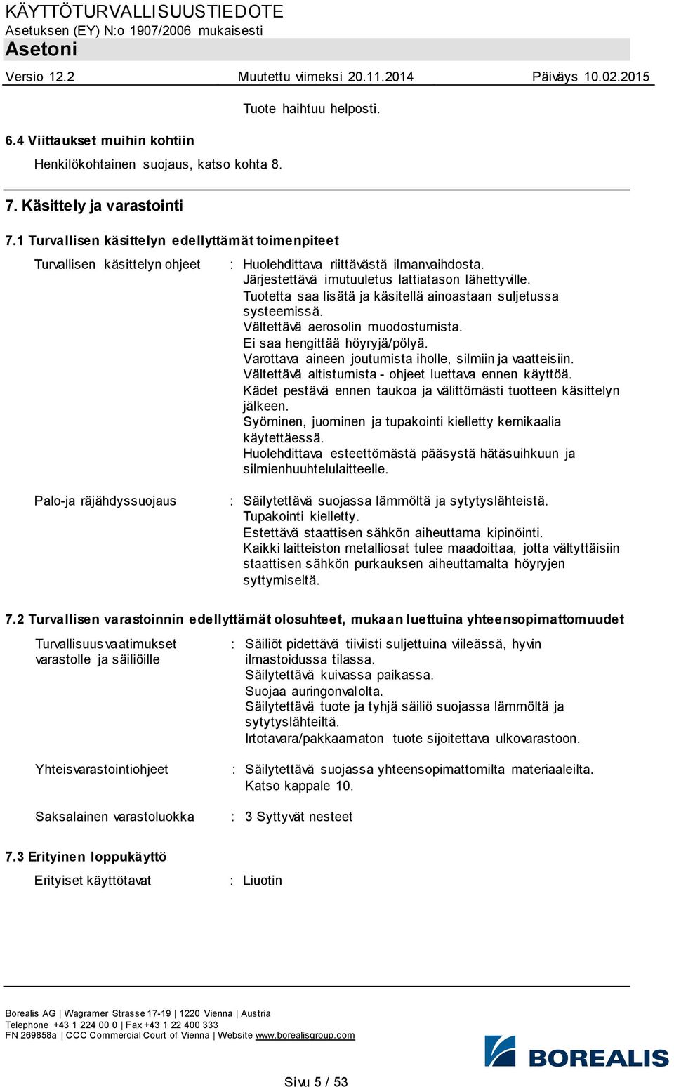 Tuotetta saa lisätä ja käsitellä ainoastaan suljetussa systeemissä. Vältettävä aerosolin muodostumista. Ei saa hengittää höyryjä/pölyä. Varottava aineen joutumista iholle, silmiin ja vaatteisiin.