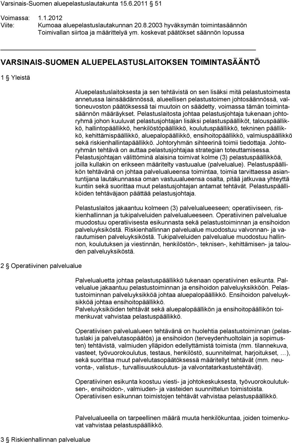 pelastustoimesta annetussa lainsäädännössä, alueellisen pelastustoimen johtosäännössä, valtioneuvoston päätöksessä tai muutoin on säädetty, voimassa tämän toimintasäännön määräykset.