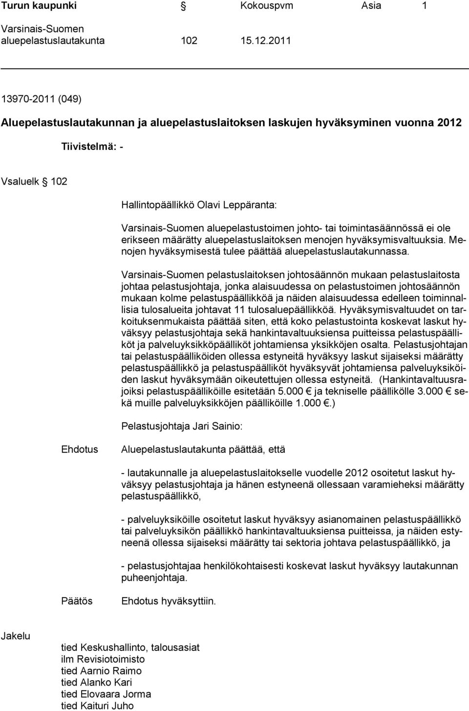 aluepelastustoimen johto- tai toimintasäännössä ei ole erikseen määrätty aluepelastuslaitoksen menojen hyväksymisvaltuuksia. Menojen hyväksymisestä tulee päättää aluepelastuslautakunnassa.