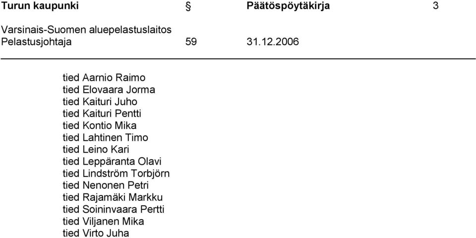 Kontio Mika tied Lahtinen Timo tied Leino Kari tied Leppäranta Olavi tied Lindström Torbjörn