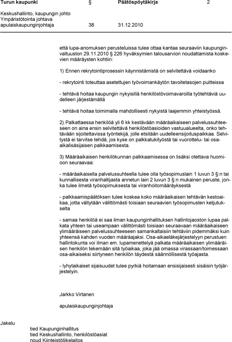 2010 226 hyväksymien talousarvion noudattamista koskevien määräysten kohtiin: 1) Ennen rekrytointiprosessin käynnistämistä on selvitettävä voidaanko - rekrytointi toteuttaa asetettujen