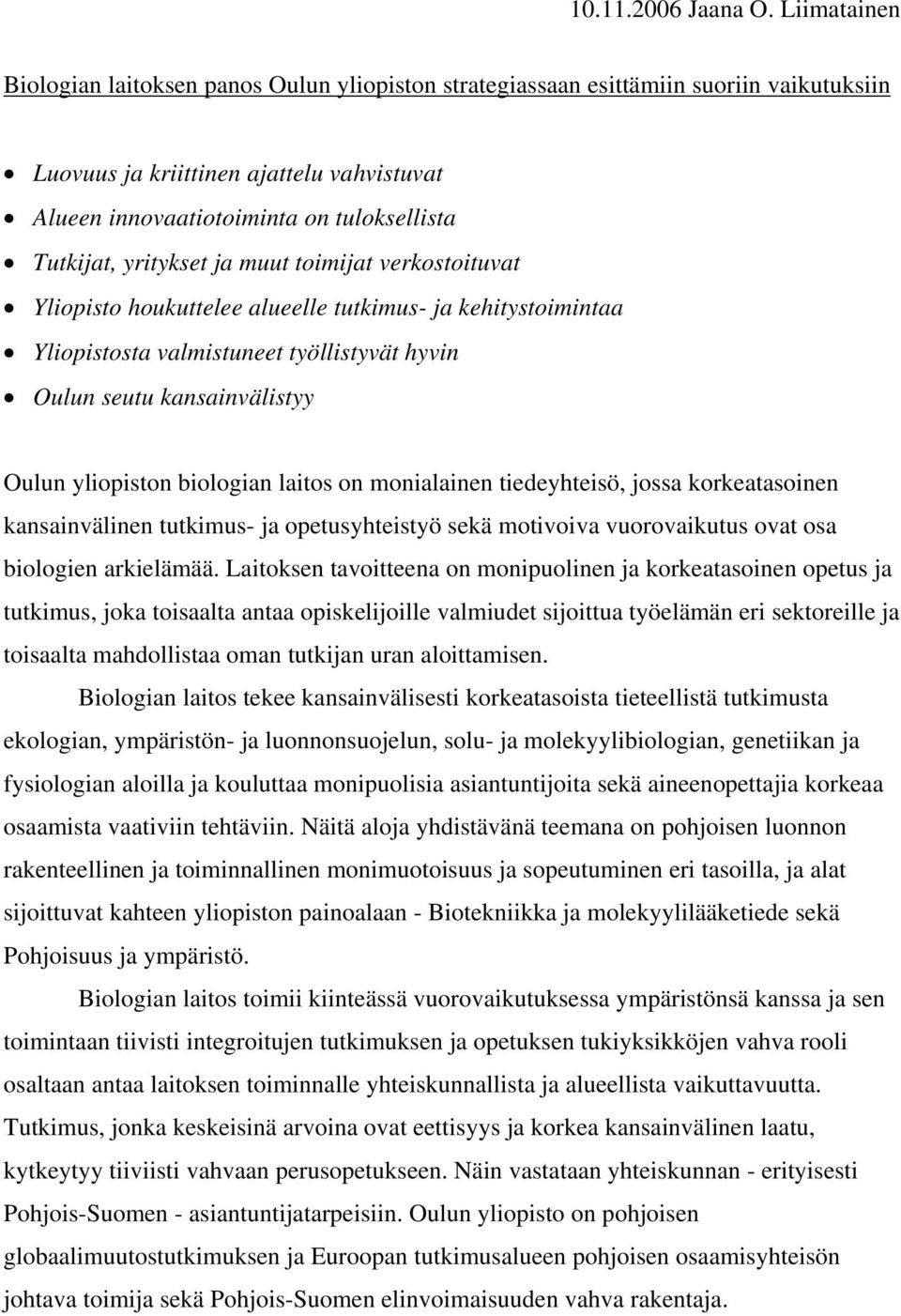 yritykset ja muut toimijat verkostoituvat Yliopisto houkuttelee alueelle tutkimus- ja kehitystoimintaa Yliopistosta valmistuneet työllistyvät hyvin Oulun seutu kansainvälistyy Oulun yliopiston