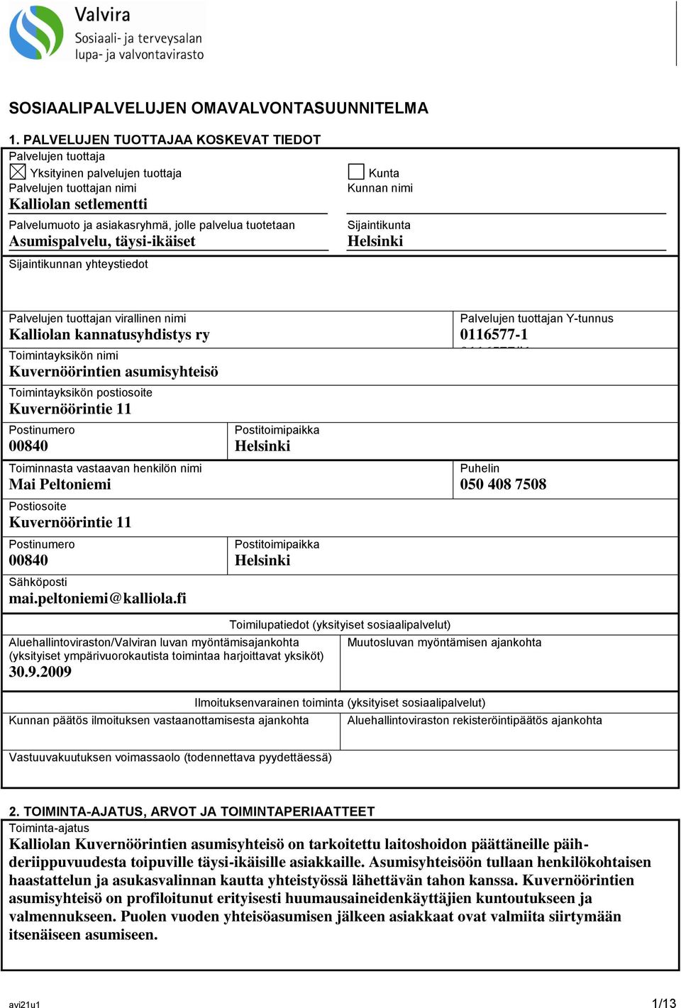 Asumispalvelu, täysi-ikäiset Sijaintikunnan yhteystiedot Kunta Kunnan nimi Sijaintikunta Helsinki Palvelujen tuottajan virallinen nimi Kalliolan kannatusyhdistys ry Toimintayksikön nimi
