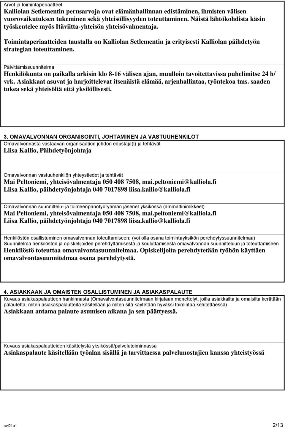 Toimintaperiaatteiden taustalla on Kalliolan Setlementin ja erityisesti Kalliolan päihdetyön strategian toteuttaminen.