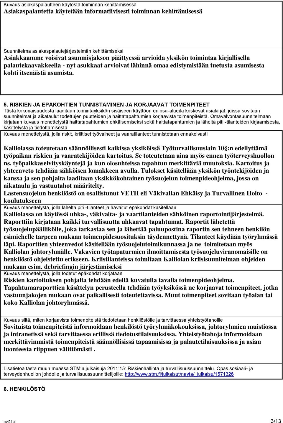 RISKIEN JA EPÄKOHTIEN TUNNISTAMINEN JA KORJAAVAT TOIMENPITEET Tästä kokonaisuudesta laaditaan toimintayksikön sisäiseen käyttöön eri osa-alueita koskevat asiakirjat, joissa sovitaan suunnitelmat ja