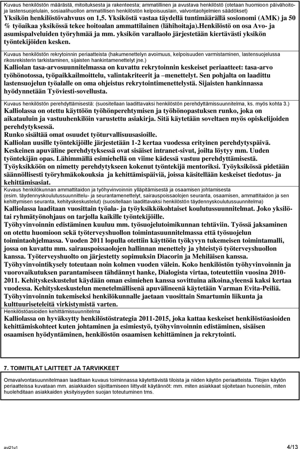 Yksiköstä vastaa täydellä tuntimäärällä sosionomi (AMK) ja 50 % työaikaa yksikössä tekee hoitoalan ammattilainen (lähihoitaja).henkilöstö on osa Avo- ja asumispalveluiden työryhmää ja mm.