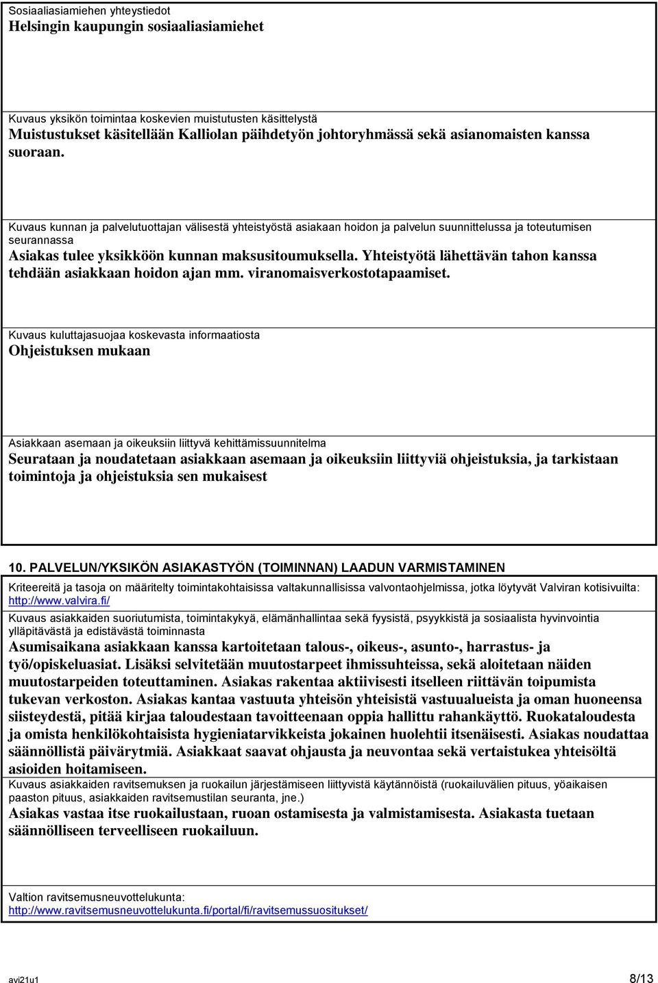 Kuvaus kunnan ja palvelutuottajan välisestä yhteistyöstä asiakaan hoidon ja palvelun suunnittelussa ja toteutumisen seurannassa Asiakas tulee yksikköön kunnan maksusitoumuksella.