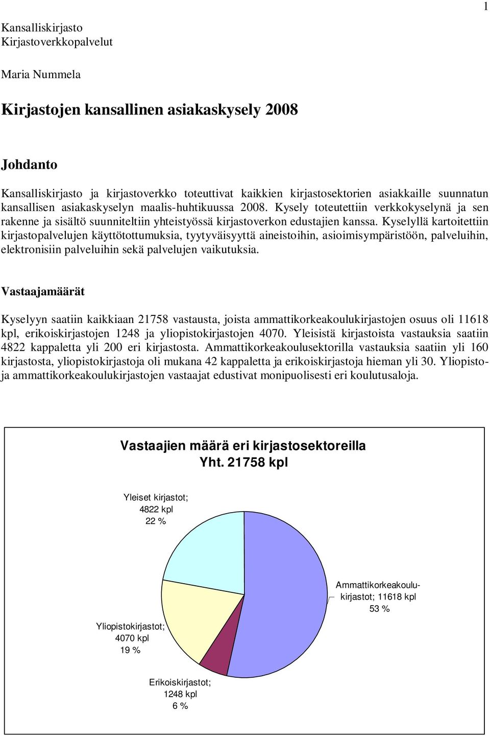 Kyselyllä kartoitettiin kirjastopalvelujen käyttötottumuksia, tyytyväisyyttä aineistoihin, asioimisympäristöön, palveluihin, elektronisiin palveluihin sekä palvelujen vaikutuksia.