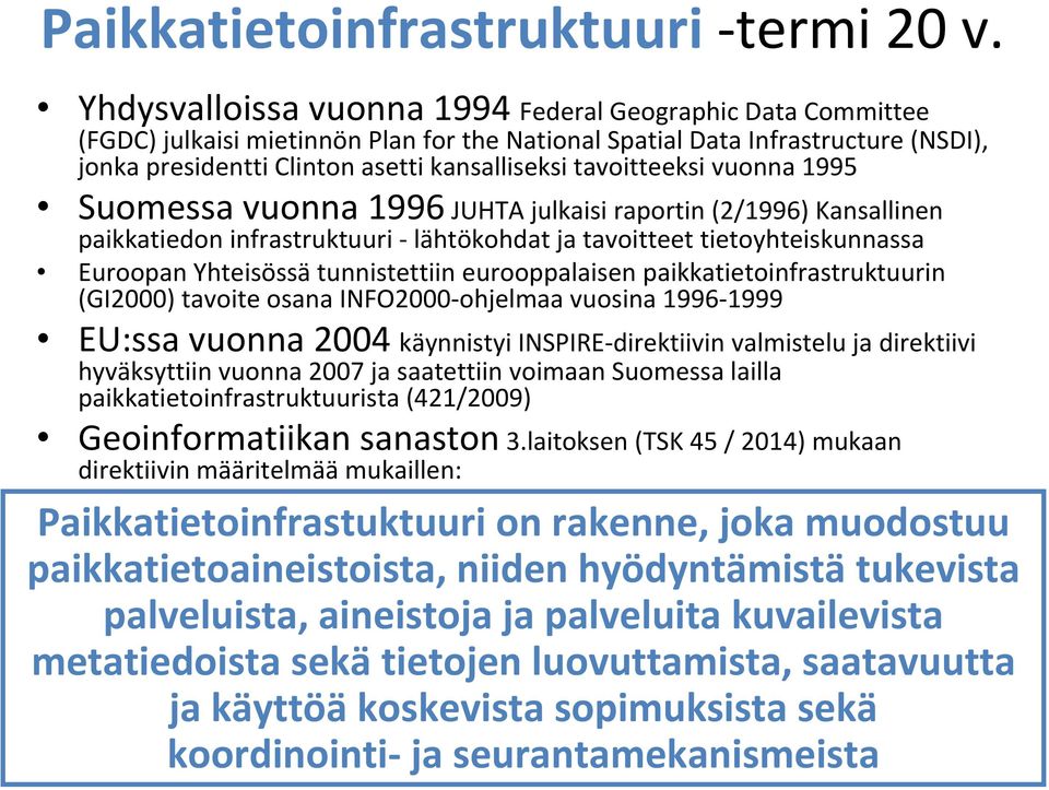 tavoitteeksi vuonna 1995 Suomessa vuonna 1996 JUHTA julkaisi raportin (2/1996) Kansallinen paikkatiedon infrastruktuuri lähtökohdat ja tavoitteet tietoyhteiskunnassa Euroopan Yhteisössä tunnistettiin