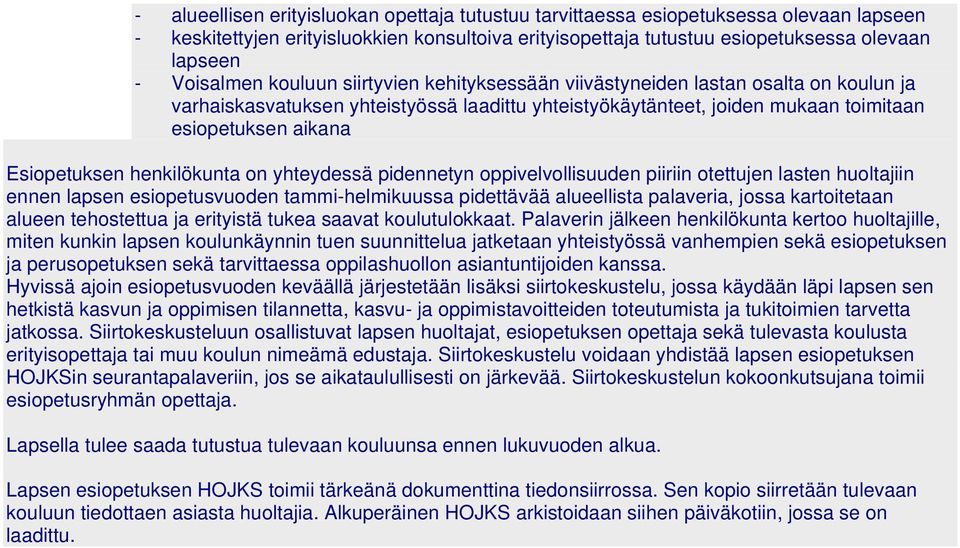 Esiopetuksen henkilökunta on yhteydessä pidennetyn oppivelvollisuuden piiriin otettujen lasten huoltajiin ennen lapsen esiopetusvuoden tammi-helmikuussa pidettävää alueellista palaveria, jossa