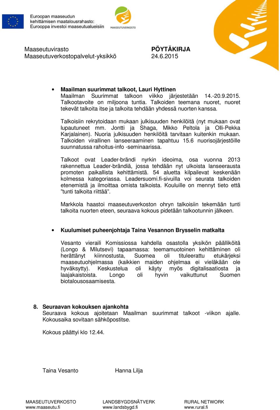 Jontti ja Shaga, Mikko Peltola ja Olli-Pekka Karjalainen). Nuoria julkisuuden henkilöitä tarvitaan kuitenkin mukaan. Talkoiden virallinen lanseeraaminen tapahtuu 15.