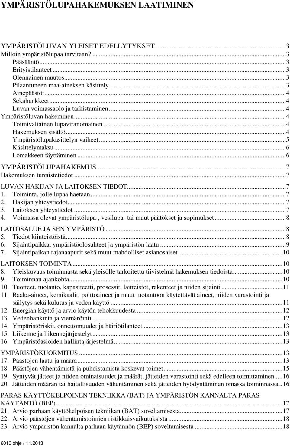 .. 4 Hakemuksen sisältö... 4 Ympäristölupakäsittelyn vaiheet... 5 Käsittelymaksu... 6 Lomakkeen täyttäminen... 6 YMPÄRISTÖLUPAHAKEMUS... 7 Hakemuksen tunnistetiedot.