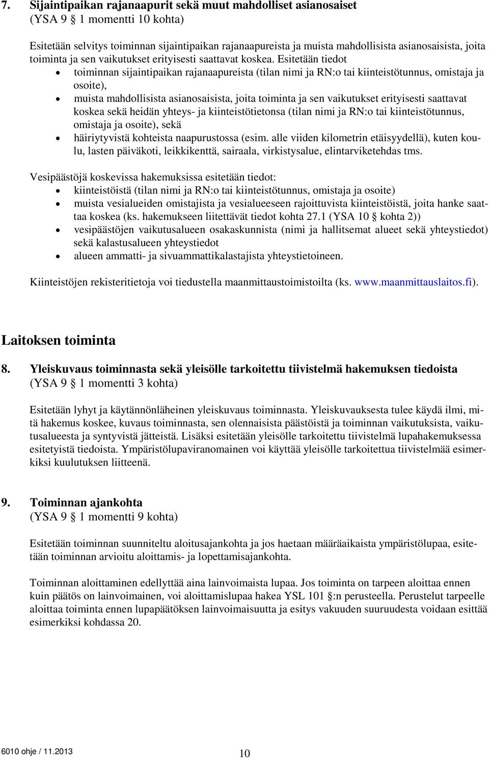 Esitetään tiedot toiminnan sijaintipaikan rajanaapureista (tilan nimi ja RN:o tai kiinteistötunnus, omistaja ja osoite), muista mahdollisista asianosaisista, joita toiminta ja sen vaikutukset