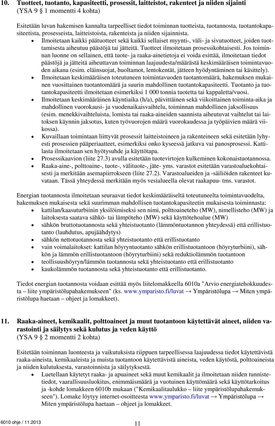 Ilmoitetaan kaikki päätuotteet sekä kaikki sellaiset myynti-, väli- ja sivutuotteet, joiden tuottamisesta aiheutuu päästöjä tai jätteitä. Tuotteet ilmoitetaan prosessikohtaisesti.