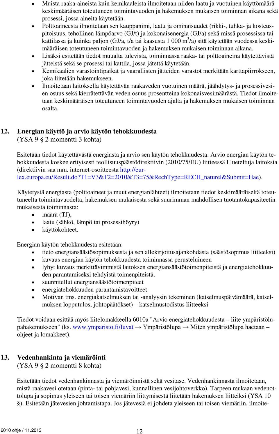 Polttoaineesta ilmoitetaan sen kauppanimi, laatu ja ominaisuudet (rikki-, tuhka- ja kosteuspitoisuus, tehollinen lämpöarvo (GJ/t) ja kokonaisenergia (GJ/a) sekä missä prosessissa tai kattilassa ja