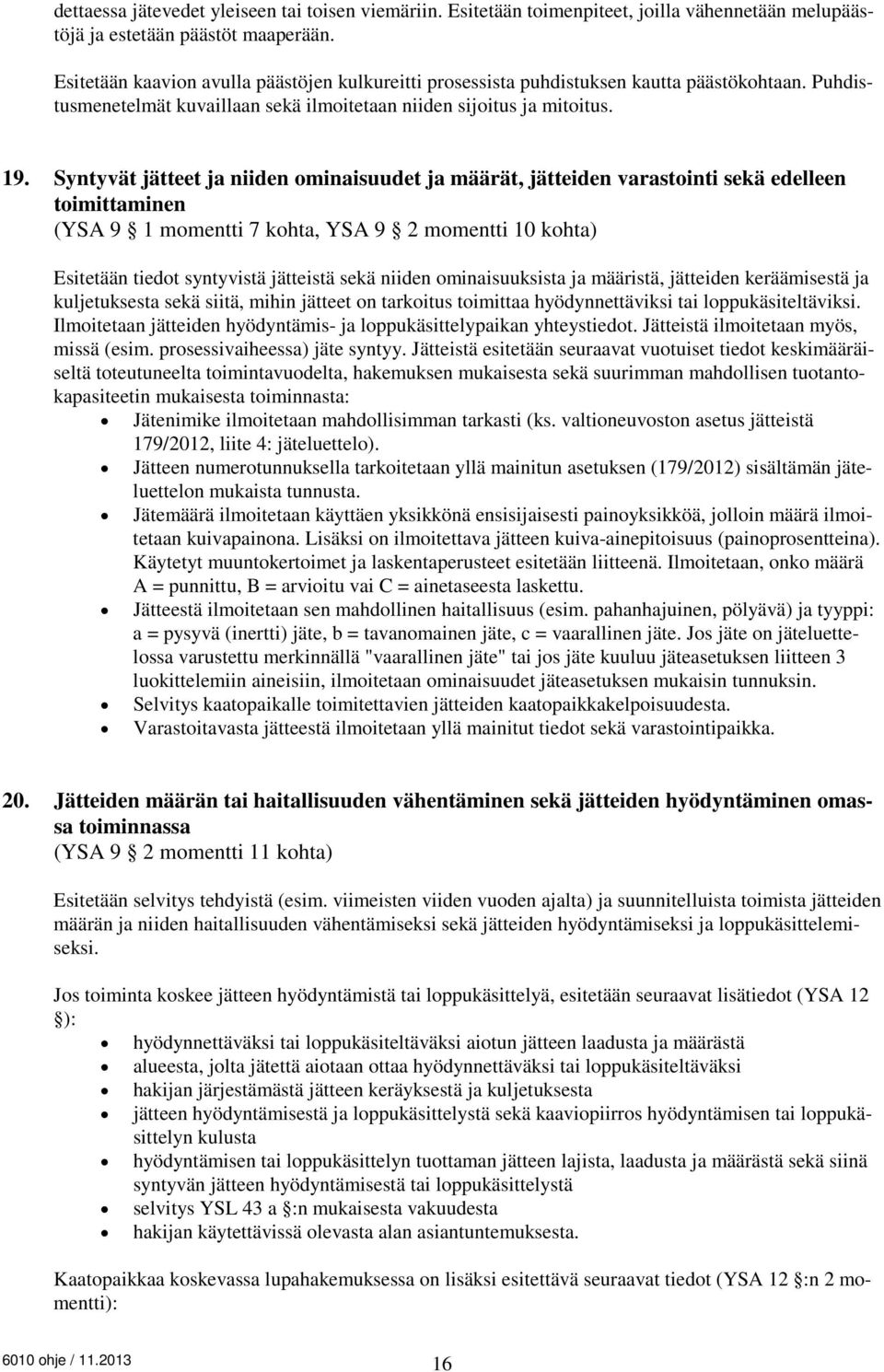 Syntyvät jätteet ja niiden ominaisuudet ja määrät, jätteiden varastointi sekä edelleen toimittaminen (YSA 9 1 momentti 7 kohta, YSA 9 2 momentti 10 kohta) Esitetään tiedot syntyvistä jätteistä sekä