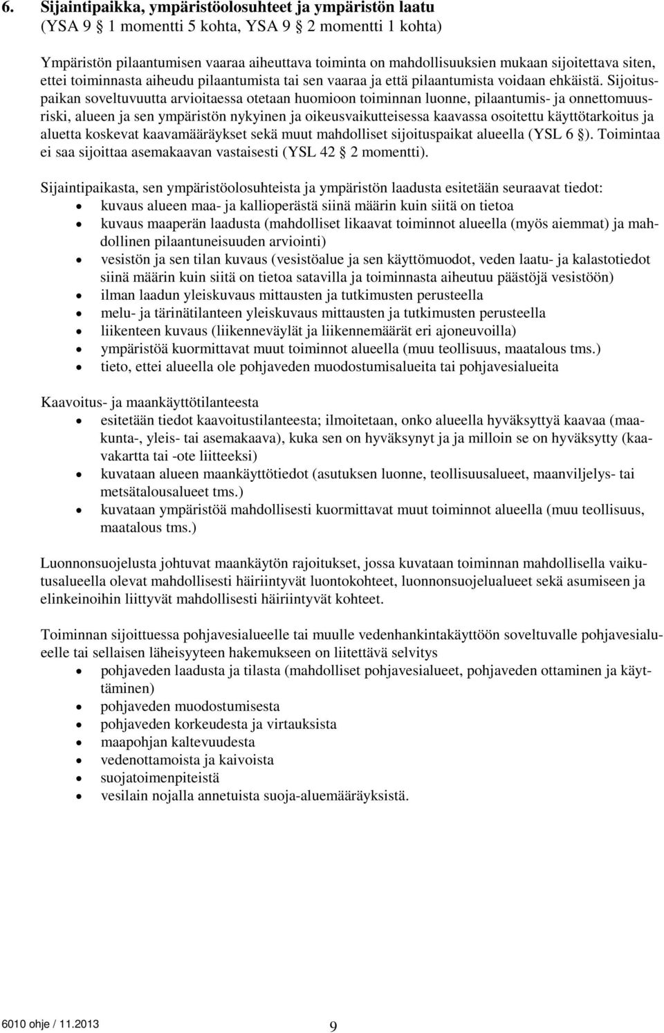 Sijoituspaikan soveltuvuutta arvioitaessa otetaan huomioon toiminnan luonne, pilaantumis- ja onnettomuusriski, alueen ja sen ympäristön nykyinen ja oikeusvaikutteisessa kaavassa osoitettu