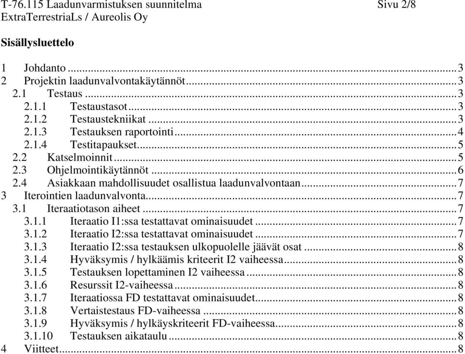 ..7 3.1.1 Iteraatio I1:ssa testattavat ominaisuudet...7 3.1.2 Iteraatio I2:ssa testattavat ominaisuudet...7 3.1.3 Iteraatio I2:ssa testauksen ulkopuolelle jäävät osat...8 3.1.4 Hyväksymis / hylkäämis kriteerit I2 vaiheessa.