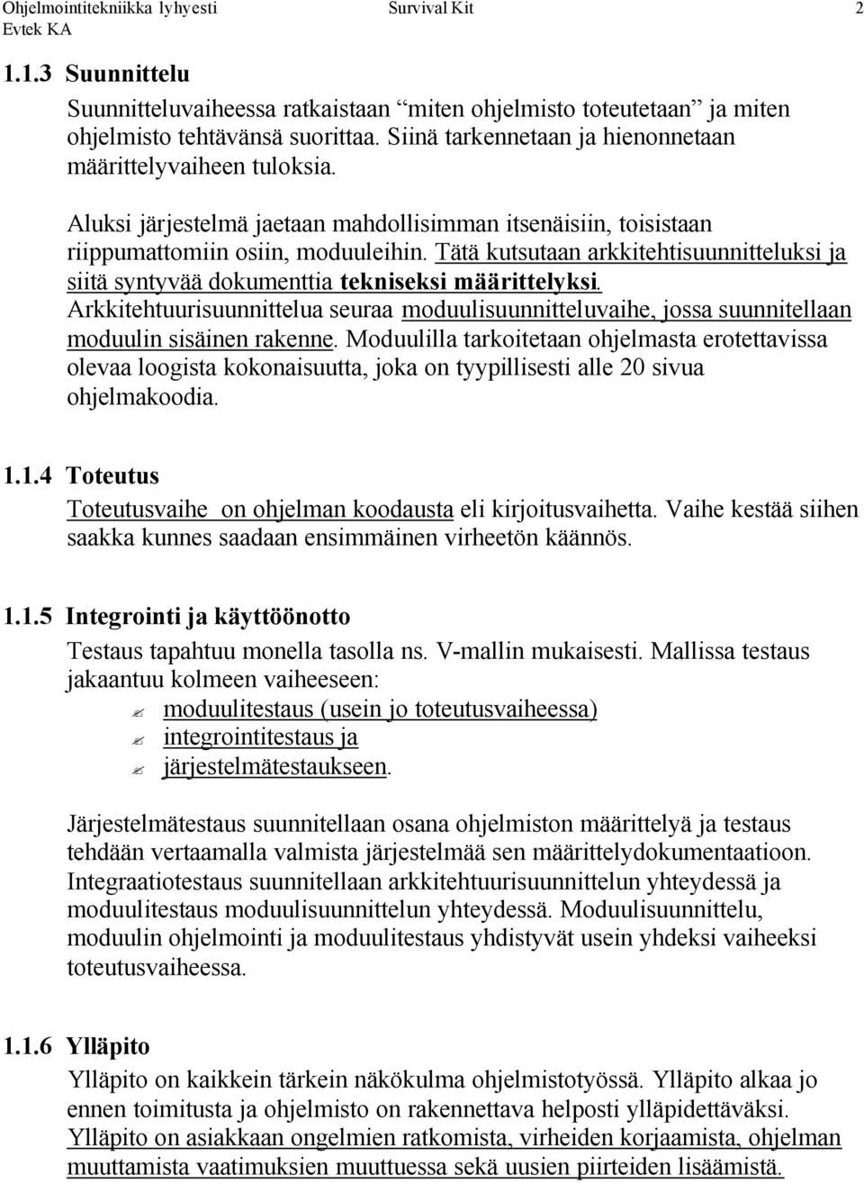 Tätä kutsutaan arkkitehtisuunnitteluksi ja siitä syntyvää dokumenttia tekniseksi ksi. Arkkitehtuurisuunnittelua seuraa moduulisuunnitteluvaihe, jossa suunnitellaan moduulin sisäinen rakenne.