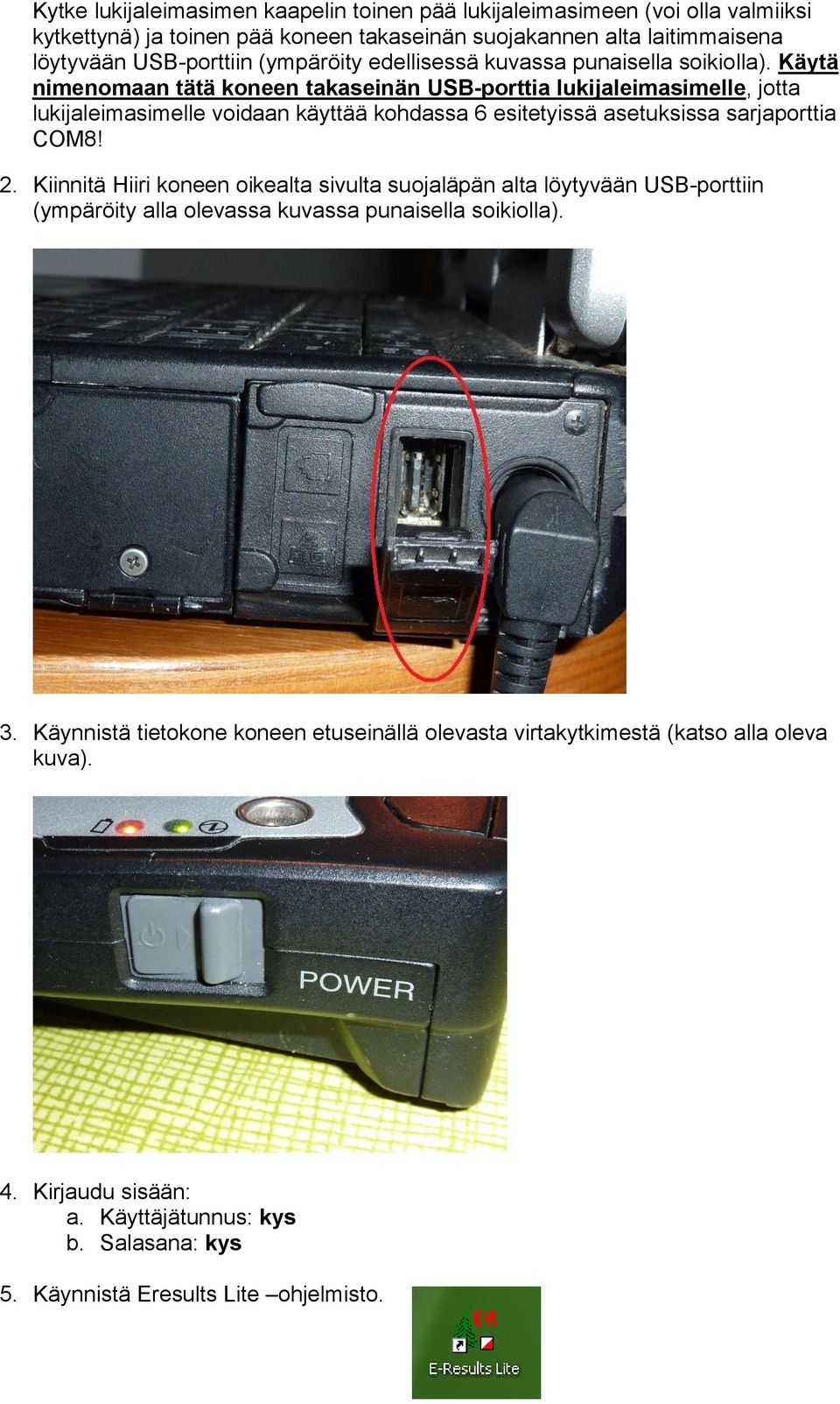 Käytä nimenomaan tätä koneen takaseinän USB-porttia lukijaleimasimelle, jotta lukijaleimasimelle voidaan käyttää kohdassa 6 esitetyissä asetuksissa sarjaporttia COM8! 2.