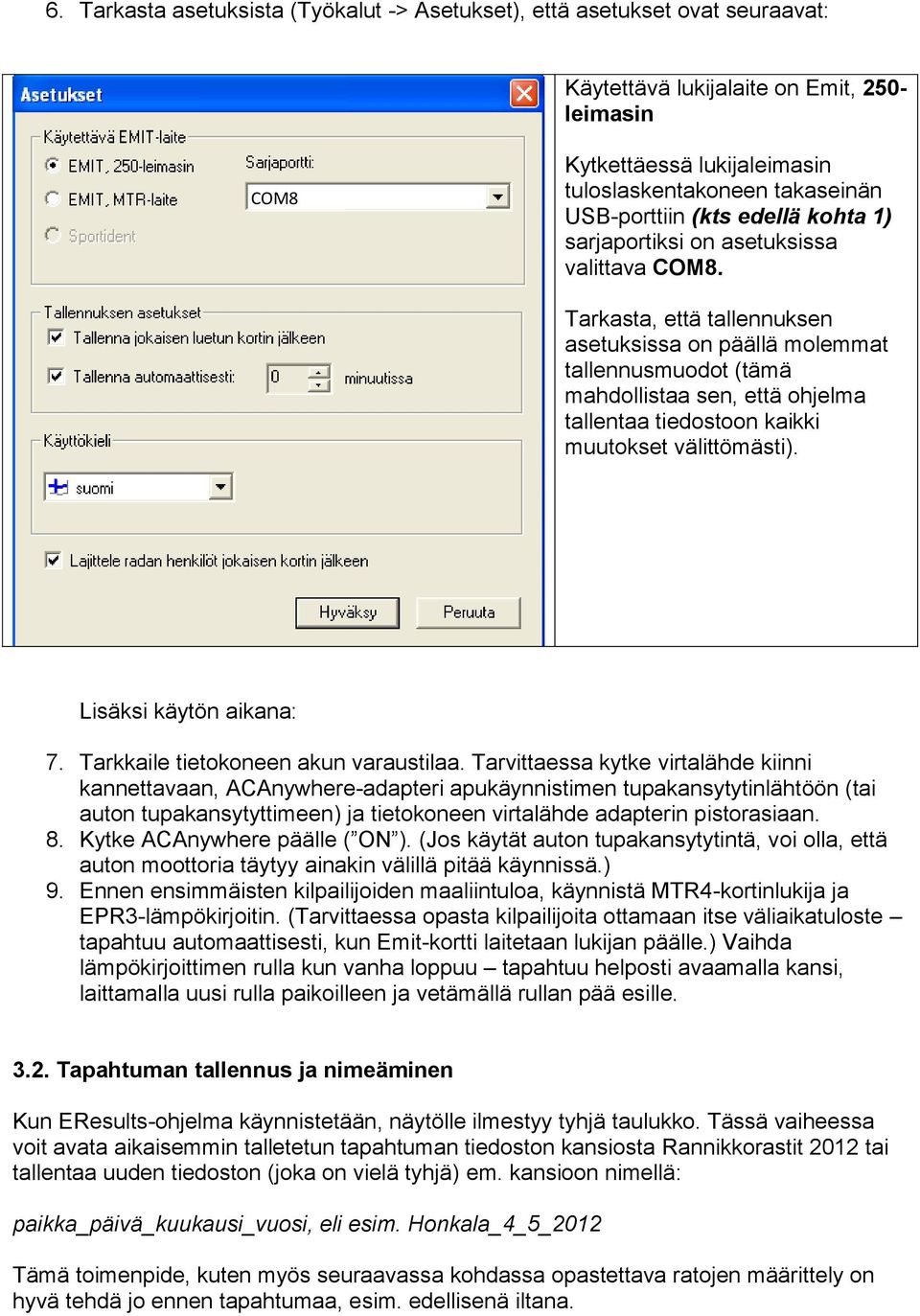 Tarkasta, että tallennuksen asetuksissa on päällä molemmat tallennusmuodot (tämä mahdollistaa sen, että ohjelma tallentaa tiedostoon kaikki muutokset välittömästi). Lisäksi käytön aikana: 7.