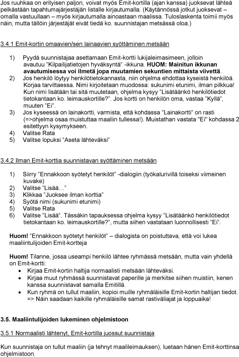 1 Emit-kortin omaavien/sen lainaavien syöttäminen metsään 1) Pyydä suunnistajaa asettamaan Emit-kortti lukijaleimasimeen, jolloin avautuu Kilpailijatietojen hyväksyntä -ikkuna.