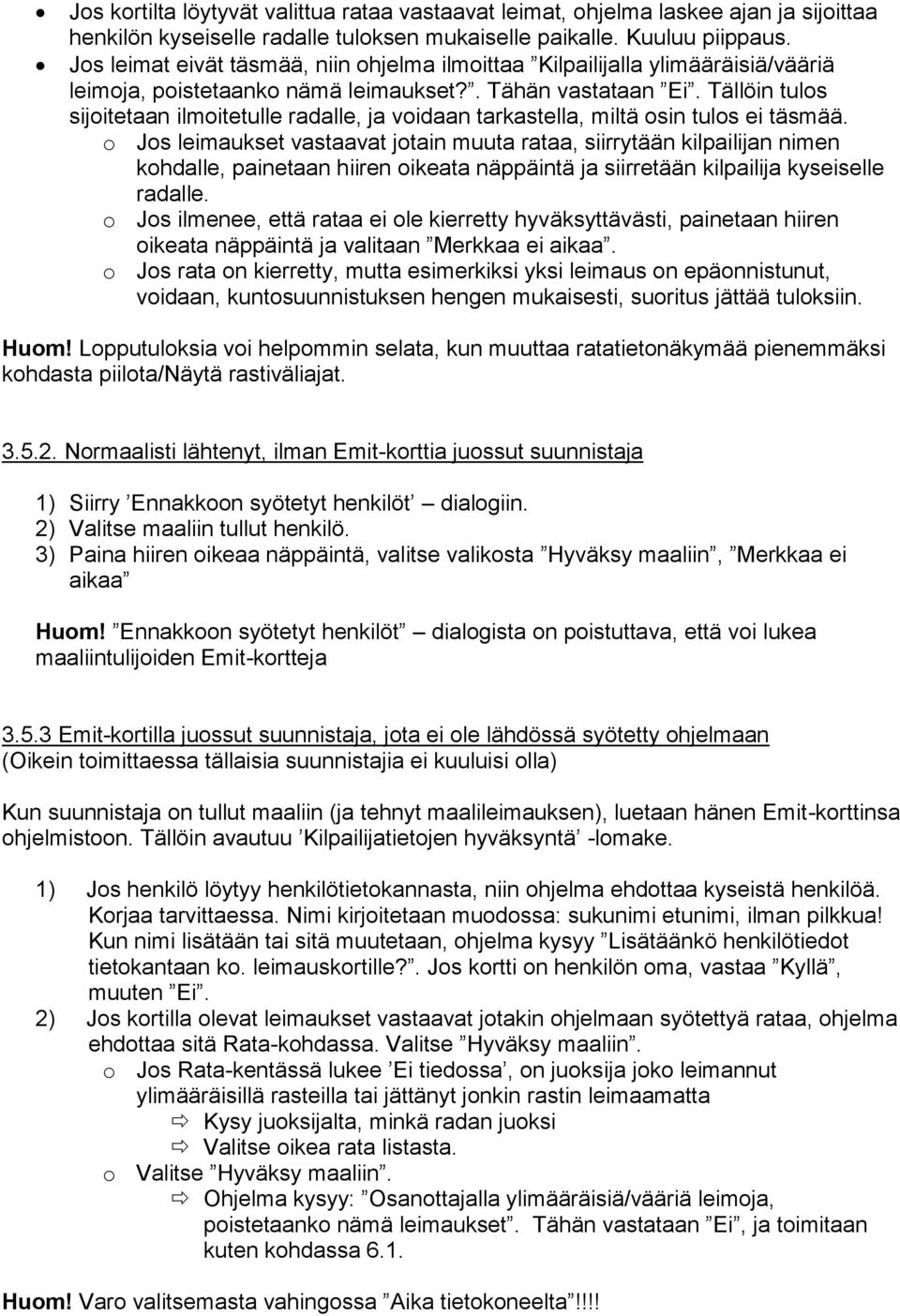 Tällöin tulos sijoitetaan ilmoitetulle radalle, ja voidaan tarkastella, miltä osin tulos ei täsmää.