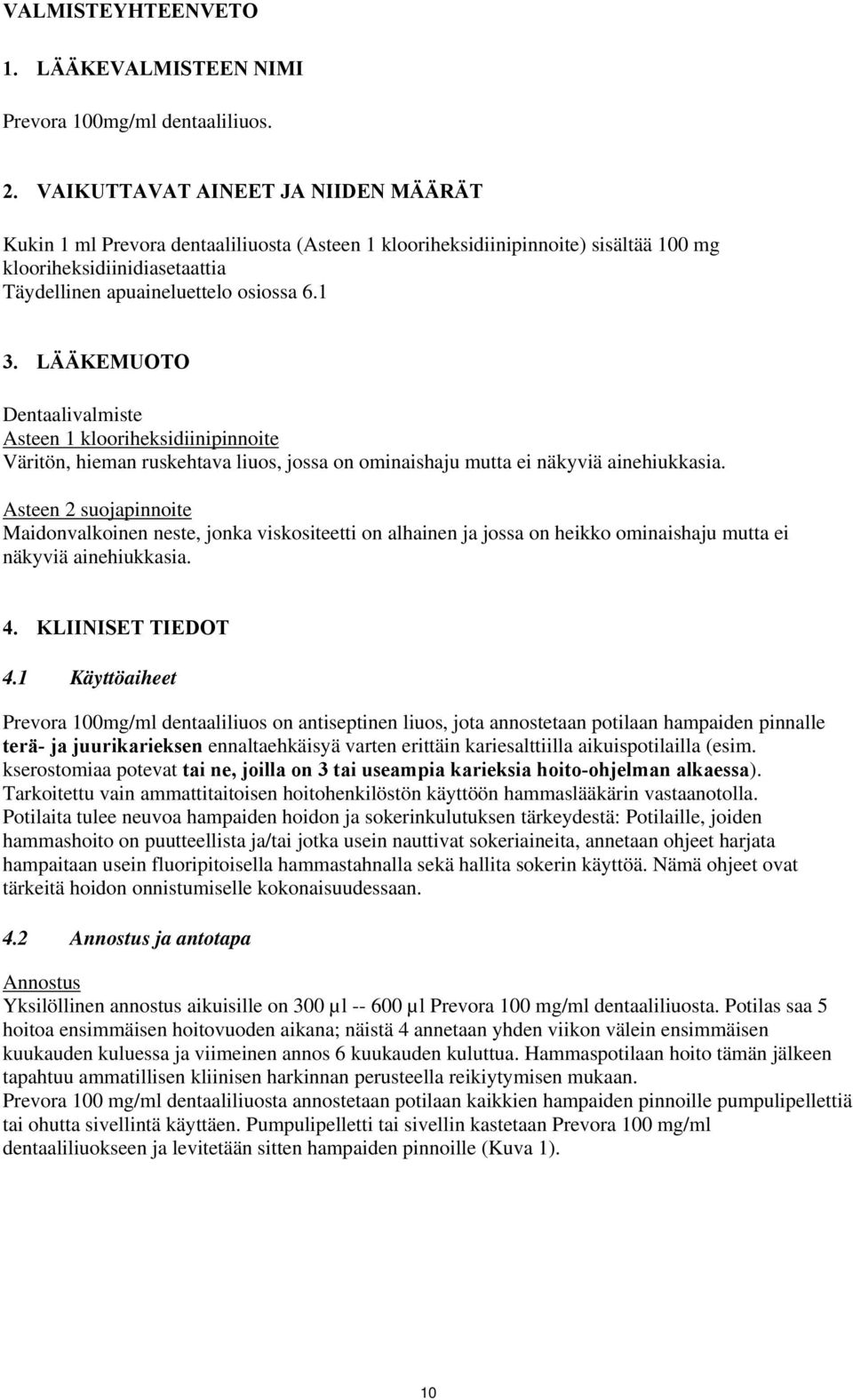 LÄÄKEMUOTO Dentaalivalmiste Asteen 1 klooriheksidiinipinnoite Väritön, hieman ruskehtava liuos, jossa on ominaishaju mutta ei näkyviä ainehiukkasia.